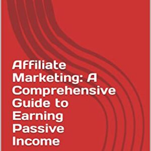 Affiliate Marketing: A Comprehensive Guide to Earning Passive Income