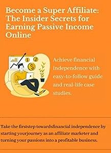 Become a Super Affiliate: The Insider Secrets for Earning Passive Income Online