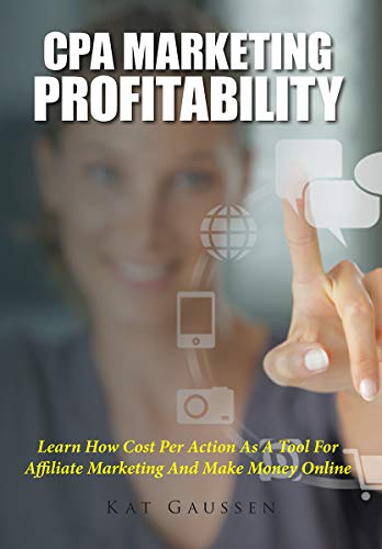 CPA Marketing Profitability: Learn How Cost Per Action As A Tool For Affiliate Marketing And Make Money Online
