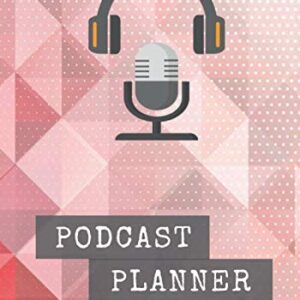Podcast Planner: Notebook for Creators and Audio Storytelling (7 x 10) Organizer To Record Your Episodes | Keep Track of Goals | Great Gift For Professional & Aspiring Podcasters and Entrepreneurs