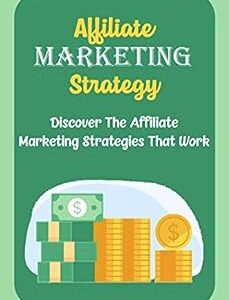 Affiliate Marketing Strategy: Discover The Affiliate Marketing Strategies That Work