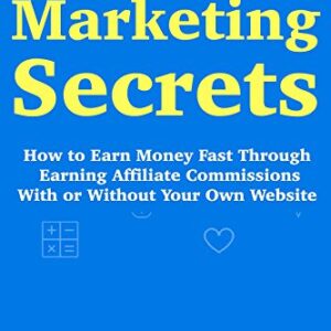 Affiliate Marketing Commission: How to Earn Money Fast Through Earning Affiliate Commissions With or Without Your Own Website