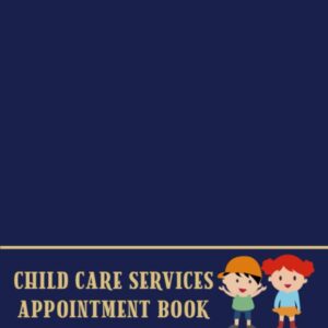 Child Care Appointment Book: Undated 12-Month Reservation Calendar Planner and Client Data Organizer: Customer Contact Information Address Book and Tracker of Child Caring Schedule