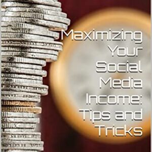 Maximizing Your Social Media Income: Tips and Tricks