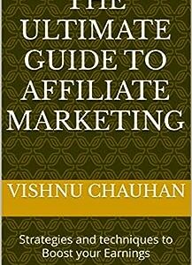 The Ultimate Guide to Affiliate marketing : Strategies and techniques to Boost your Earnings
