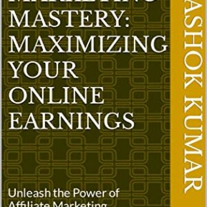 Affiliate Marketing Mastery: Maximizing Your Online Earnings: Unleash the Power of Affiliate Marketing to Skyrocket Your Online Income