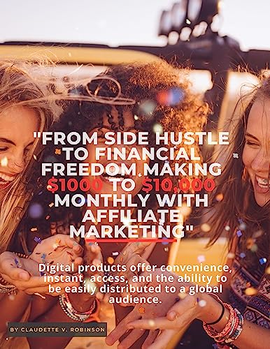 FROM SIDE HUSTLE TO FINANCIAL FREEDOM MAKING A 1,000 TO 10,000 MONTLY WITH AFFILIATE MARKETING