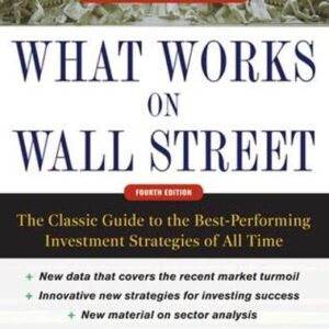 What Works on Wall Street, Fourth Edition: The Classic Guide to the Best-Performing Investment Strategies of All Time