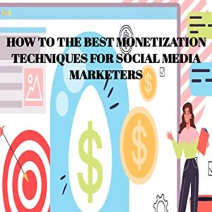 how to the Best Monetization Techniques for Social Media Marketers
