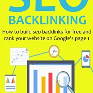 SEO BACKLINKING (2016 Version): How to build seo backlinks for free and rank your website on Google’s page 1