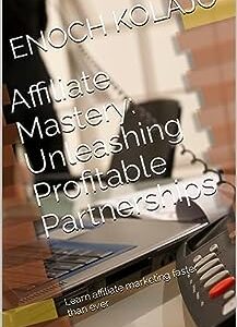 Affiliate Mastery: Unleashing Profitable Partnerships