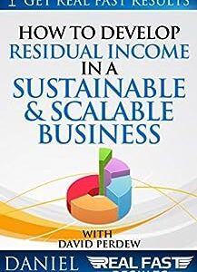 How to Develop Residual Income in a Sustainable & Scalable Business (Real Fast Results Book 39)