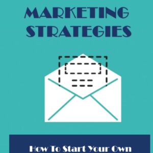 Email Marketing Strategies: How To Start Your Own Web-Based Business