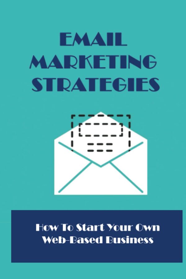 Email Marketing Strategies: How To Start Your Own Web-Based Business