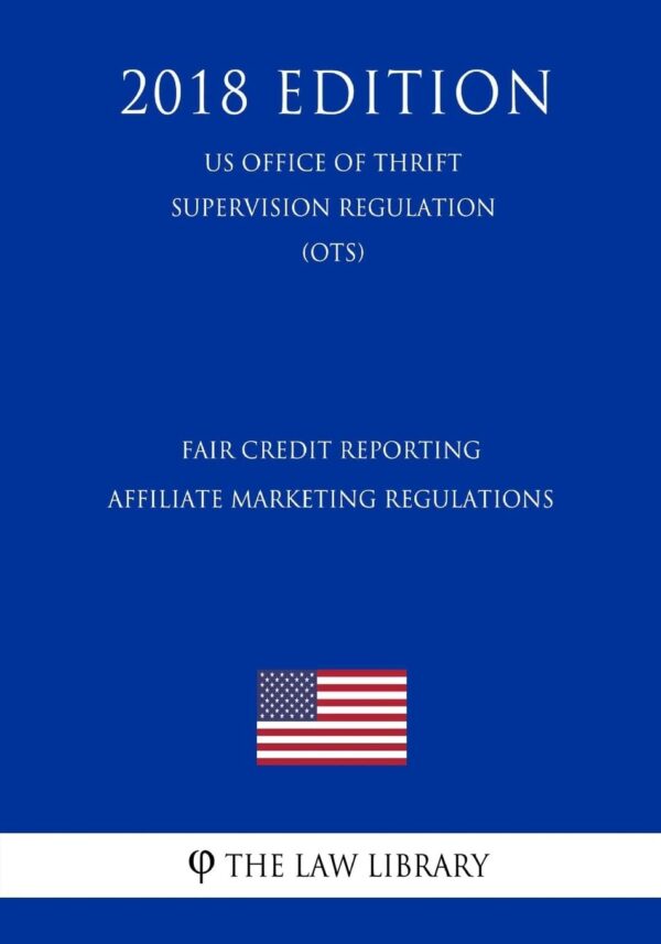 Fair Credit Reporting Affiliate Marketing Regulations (US Office of Thrift Supervision Regulation) (OTS) (2018 Edition)