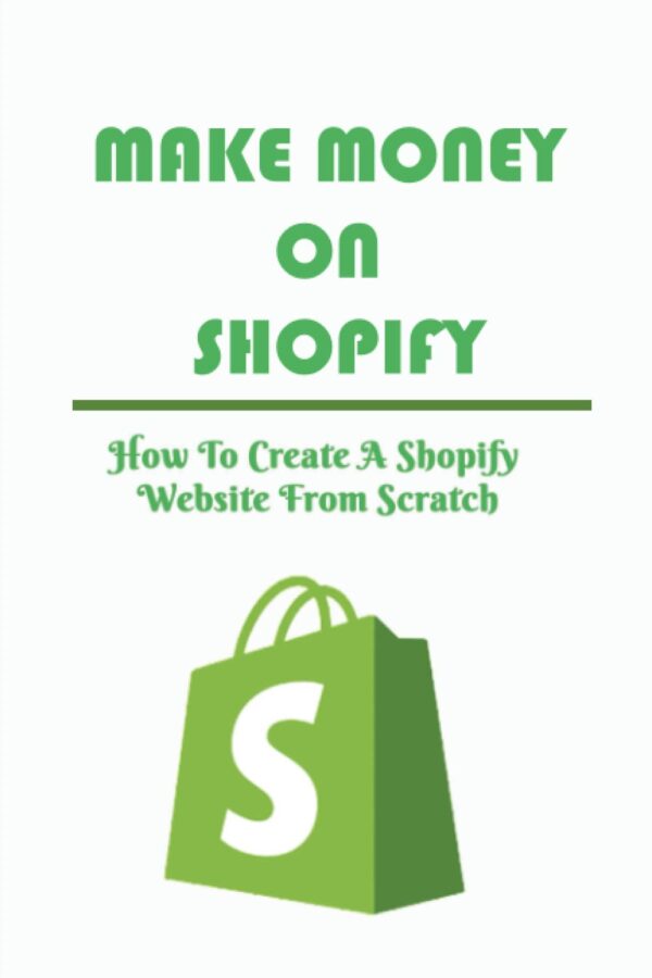 Make Money On Shopify: How To Create A Shopify Website From Scratch