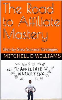 The Road to Affiliate Mastery: Step-by-Step Success Strategies