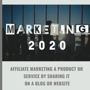 Marketing 2020: Affiliate Marketing A Product Or Service By Sharing It On A Blog Or Website