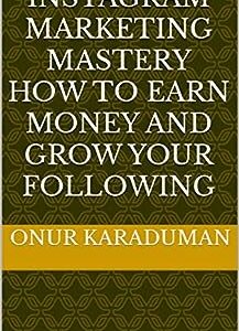 Instagram Marketing Mastery How to Earn Money and Grow Your Following