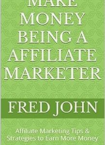 Make money being a affiliate marketer: Affiliate Marketing Tips & Strategies to Earn More Money