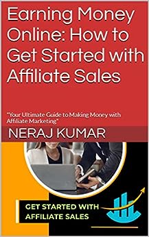 Earning Money Online: How to Get Started with Affiliate Sales : "Your Ultimate Guide to Making Money with Affiliate Marketing"