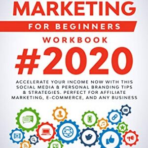 DIGITAL MARKETING FOR BEGINNERS WORKBOOK #2020: Accelerate Your Income Now With This Social Media & Personal Branding Tips & Strategies. Perfect For Affiliate Marketing, e-Commerce, And Any Business