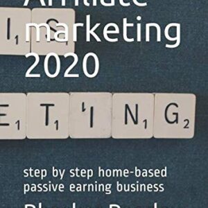 Affiliate marketing 2020: step by step home-based passive earning business