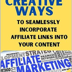 50 Creative Ways to Seamlessly Incorporate Affiliate Links into Your Content: Boost Affiliate Sales, Maximize Earnings with Affiliate Links,Optimize Your Affiliate Marketing Strategy