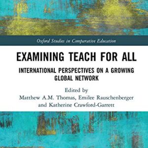 Examining Teach For All: International Perspectives on a Growing Global Network (Oxford Studies in Comparative Education)