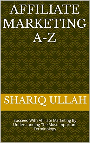 Affiliate marketing A-Z: Succeed With Affiliate Marketing By Understanding The Most Important Terminology