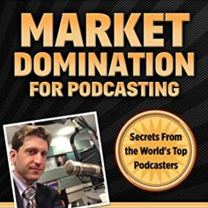 Market Domination for Podcasting: Secrets From the World's Top Podcasters