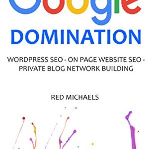 GOOGLE DOMINATION - 2016: WORDPRESS SEO - ON PAGE WEBSITE SEO - PRIVATE BLOG NETWORK BUILDING (3 in 1 bundle)
