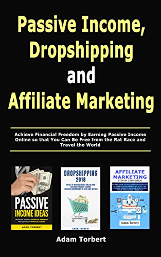 Passive Income, Dropshipping and Affiliate Marketing: Achieve Financial Freedom by Earning Passive Income Online so that You Can Be Free from the Rat Race and Travel the World