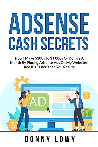 Adsense Cash Secrets: How I Make $100s To $1,000s Of Dollars A Month By Placing Adsense Ads On My Websites, And It's Easier Thank You Think