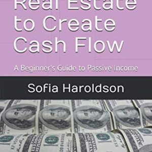 How to Use Real Estate to Create Cash Flow: A Beginner's Guide to Passive Income