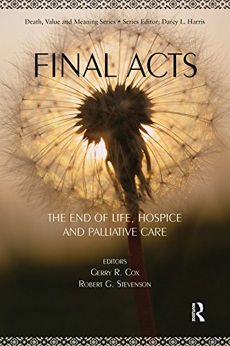 Final Acts: The End of Life: Hospice and Palliative Care (Death, Value and Meaning Series)