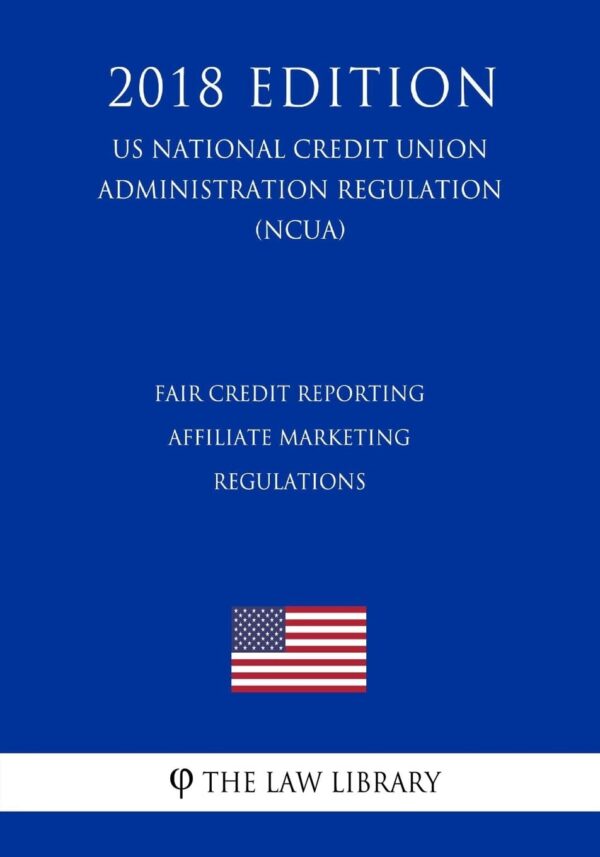 Fair Credit Reporting Affiliate Marketing Regulations (US National Credit Union Administration Regulation) (NCUA) (2018 Edition)