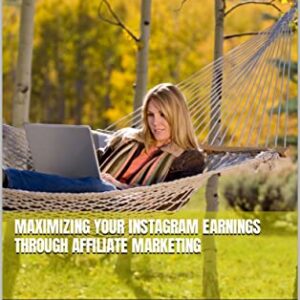 Maximizing Your Instagram Earnings through Affiliate Marketing