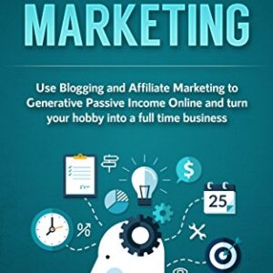 Affiliate Marketing: Use Blogging and Affiliate Marketing to Generative Income Streams and turn your hobby into a full time business (Financial Freedom Lifestyle Book 3)