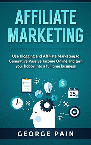 Affiliate Marketing: Use Blogging and Affiliate Marketing to Generative Income Streams and turn your hobby into a full time business (Financial Freedom Lifestyle Book 3)