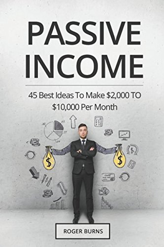 PASSIVE INCOME: 45 Best Ideas To Make $2,000 TO $10,000 Per Month