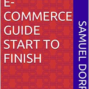 ULTIMATE E-COMMERCE GUIDE START TO FINISH (Affiliate Marketing Accelerator: The Complete Guide Series to Maximizing Your Earnings)