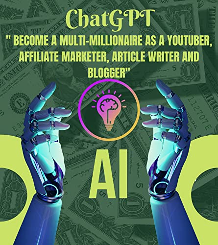 Unlocking the Power of ChatGPT: A Comprehensive Guide to Boosting Your Earnings and become a multi-millionaire as a YouTuber, Affiliate Marketer, Article Writer, and Blogger