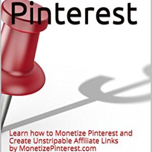 Monetize Pinterest: Learn how to Monetize Pinterest and Create Unstripable Affiliate Links by MonetizePinterest.com