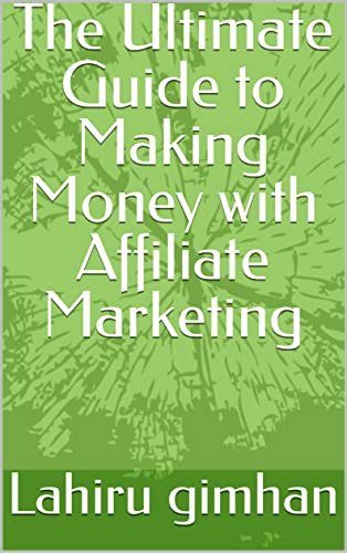 The Ultimate Guide to Making Money with Affiliate Marketing