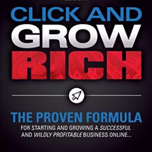 Click and Grow Rich: The Proven Formula for Starting and Growing a Successful and Wildly Profitable Business Online