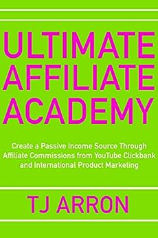 Ultimate Affiliate Academy: Create a Passive Income Source Through Affiliate Commissions from YouTube Clickbank and International Product Marketing