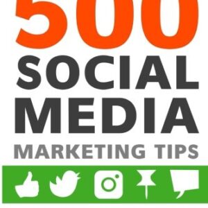 500 Social Media Marketing Tips: Essential Advice, Hints and Strategy for Business: Facebook, Twitter, Pinterest, Google+, YouTube, Instagram, LinkedIn, and More!