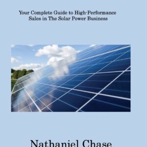 Selling Solar: Your Complete Guide to High-Performance Sales in The Solar Power Business
