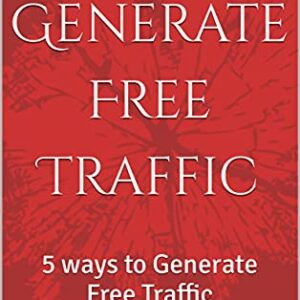 5 ways to Generate Free Traffic: 5 ways to Generate Free Traffic (The Fast Tracks – Top Converting High Ticket On CB)